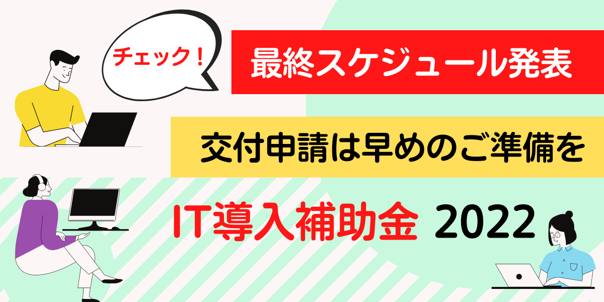 最終スケジュール発表】交付申請締切／IT導入補助金2022 – いちからNews
